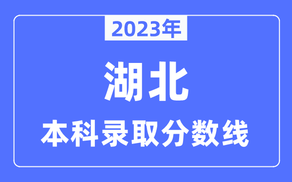 2023年湖北高考本科錄取分數線（含物理類和歷史類）