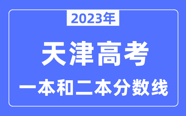 2023年天津高考一本和二本分數(shù)線（本科錄取控制線）