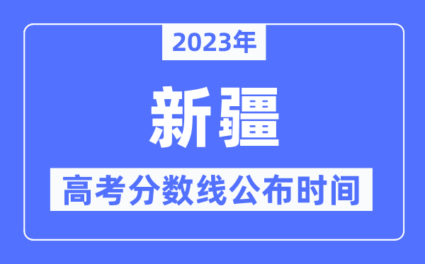 2023年新疆高考分數線公布時間是幾號