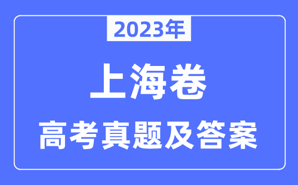 2023年高考上海卷各科試卷真題及答案匯總（完整版）