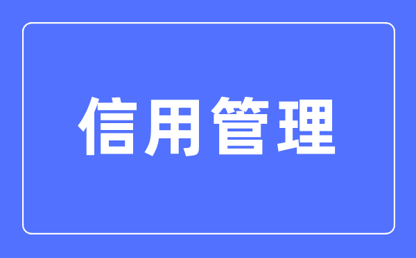 信用管理專業主要學什么,信用管理專業的就業方向和前景分析