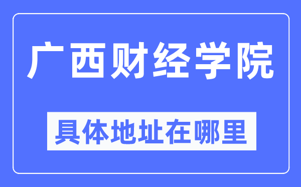 廣西財經(jīng)學院具體地址在哪里,在哪個城市，哪個區(qū)？