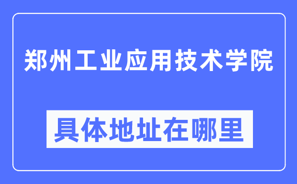 鄭州工業應用技術學院具體地址在哪里,在鄭州的哪個區？