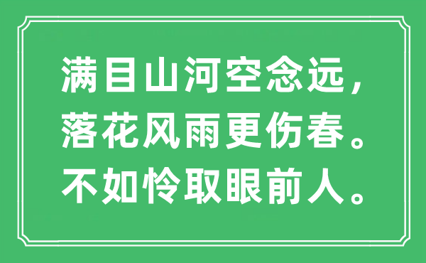 “滿目山河空念遠，落花風雨更傷春。不如憐取眼前人”是什么意思,出處及原文翻譯