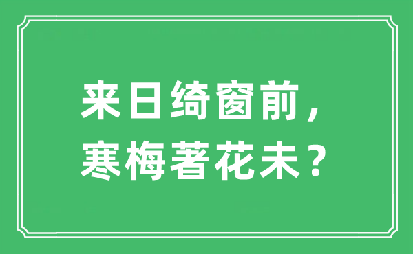 “來(lái)日綺窗前， 寒梅著花未？”是什么意思,出處及原文翻譯