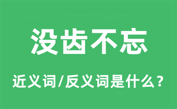 沒齒不忘的近義詞和反義詞是什么,沒齒不忘是什么意思