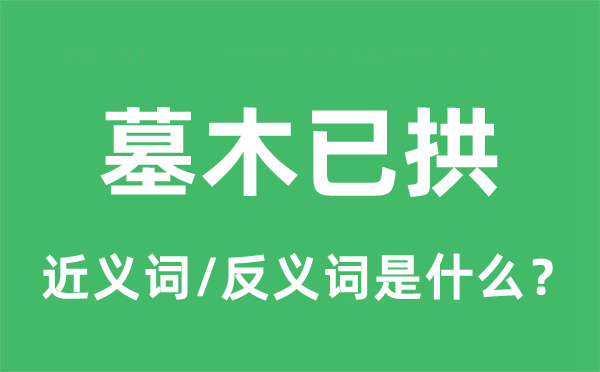 墓木已拱的近義詞和反義詞是什么,墓木已拱是什么意思