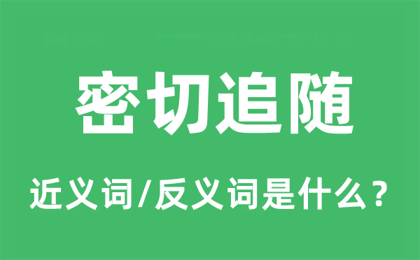 密切追隨的近義詞和反義詞是什么,密切追隨是什么意思