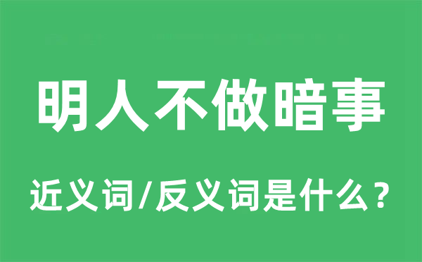 明人不做暗事的近義詞和反義詞是什么,明人不做暗事是什么意思