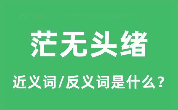 茫無(wú)頭緒的近義詞和反義詞是什么,茫無(wú)頭緒是什么意思