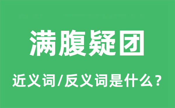 滿腹疑團的近義詞和反義詞是什么,滿腹疑團是什么意思