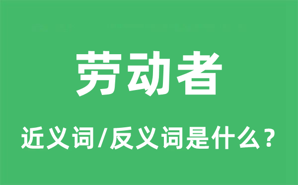 勞動者的近義詞和反義詞是什么,勞動者是什么意思