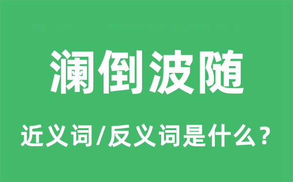 瀾倒波隨的近義詞和反義詞是什么,瀾倒波隨是什么意思