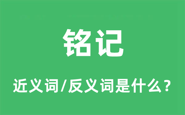 銘記的近義詞和反義詞是什么,銘記是什么意思