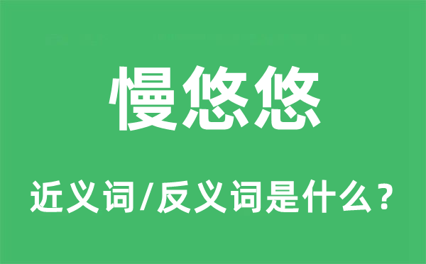 慢悠悠的近義詞和反義詞是什么,慢悠悠是什么意思