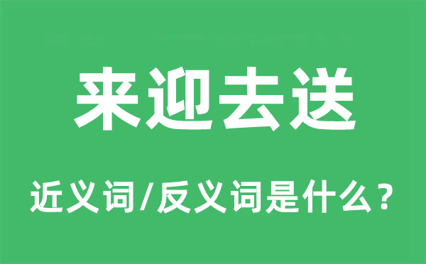 來迎去送的近義詞和反義詞是什么,來迎去送是什么意思