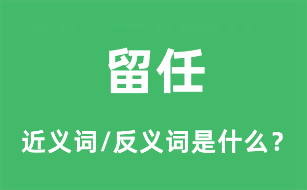 留任的近義詞和反義詞是什么,留任是什么意思