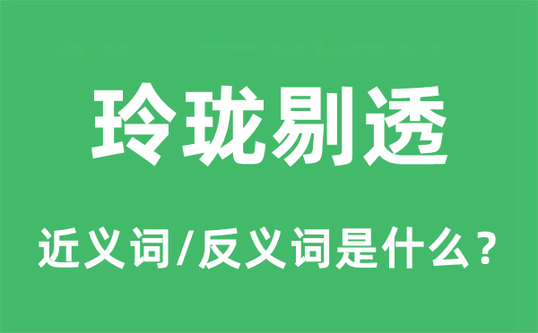 玲瓏剔透的近義詞和反義詞是什么,玲瓏剔透是什么意思