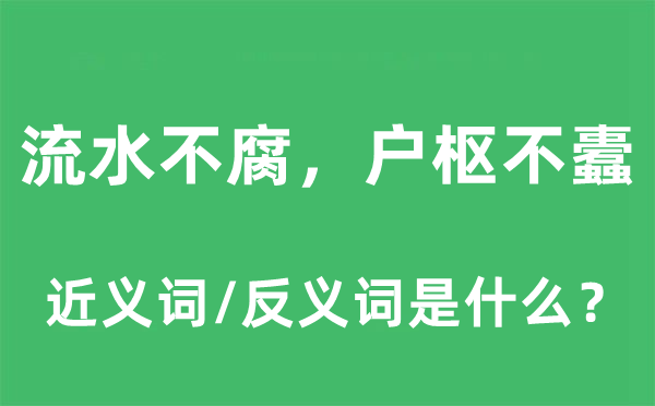 流水不腐，戶樞不蠹的近義詞和反義詞是什么,流水不腐，戶樞不蠹是什么意思