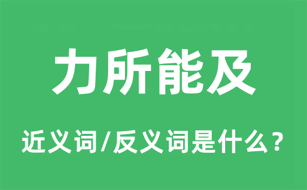 力所能及的近義詞和反義詞是什么,力所能及是什么意思