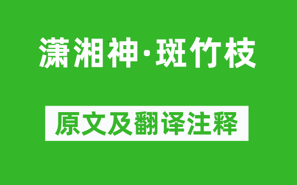 劉禹錫《瀟湘神·斑竹枝》原文及翻譯注釋,詩意解釋