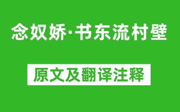 辛棄疾《念奴嬌·書東流村壁》原文及翻譯注釋,詩意解釋