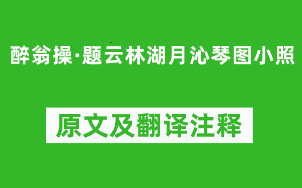 顧太清《醉翁操·題云林湖月沁琴圖小照》原文及翻譯注釋,詩意解釋