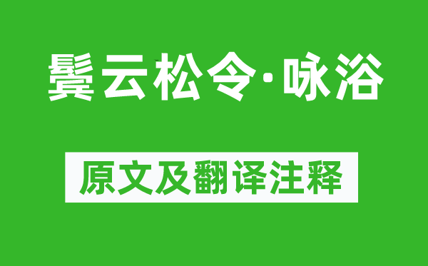 納蘭性德《鬢云松令·詠浴》原文及翻譯注釋,詩意解釋