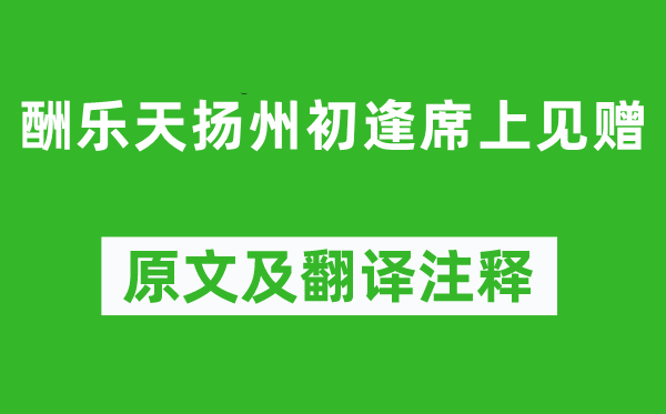 劉禹錫《酬樂天揚州初逢席上見贈》原文及翻譯注釋,詩意解釋