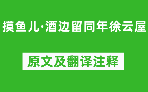 劉辰翁《摸魚兒·酒邊留同年徐云屋》原文及翻譯注釋,詩意解釋