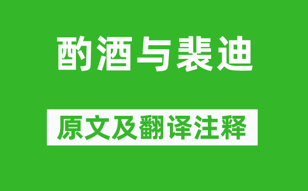 王維《酌酒與裴迪》原文及翻譯注釋,詩意解釋