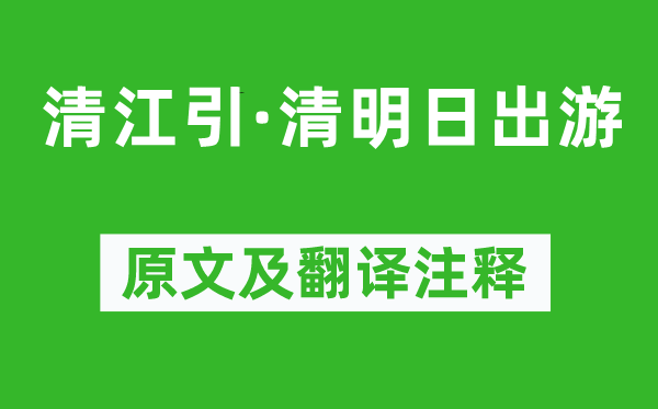 王磐《清江引·清明日出游》原文及翻譯注釋,詩意解釋