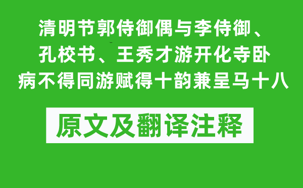 崔元翰《清明節郭侍御偶與李侍御、孔校書、王秀才游開化寺臥病不得同游賦得十韻兼呈馬十八》原文及翻譯注釋,詩意解釋