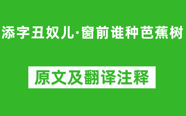 李清照《添字丑奴兒·窗前誰(shuí)種芭蕉樹(shù)》原文及翻譯注釋,詩(shī)意解釋