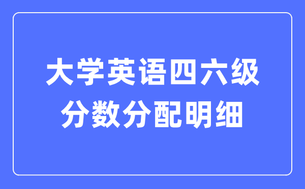 大學英語四六級分數分配明細,四六級考試分值分布表