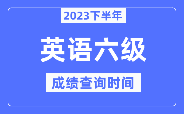 六級成績查詢時間2023下半年（附CET6分數查詢官網入口）