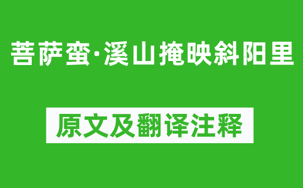 魏夫人《菩薩蠻·溪山掩映斜陽(yáng)里》原文及翻譯注釋,詩(shī)意解釋