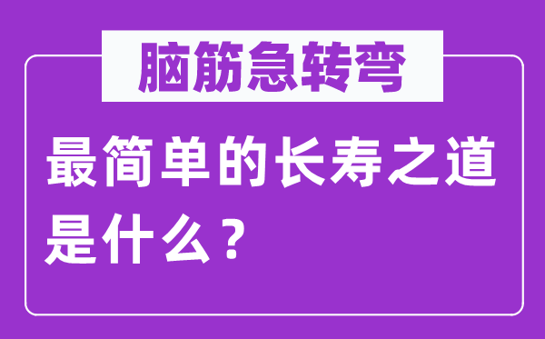 腦筋急轉彎：最簡單的長壽之道是什么？