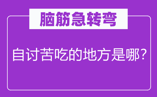 腦筋急轉彎：自討苦吃的地方是哪？