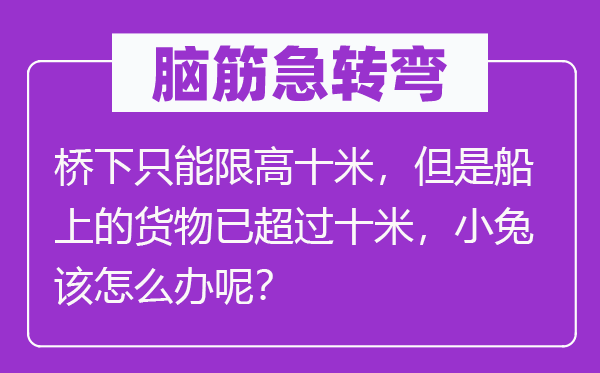 腦筋急轉彎：橋下只能限高十米，但是船上的貨物已超過十米，小兔該怎么辦呢？