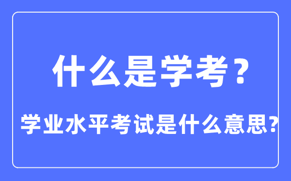 什么是學考,學業水平考試是什么意思