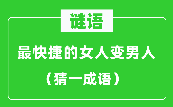 謎語(yǔ)：最快捷的女人變男人（猜一成語(yǔ)）