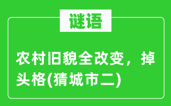 謎語：農村舊貌全改變，掉頭格(猜城市二)