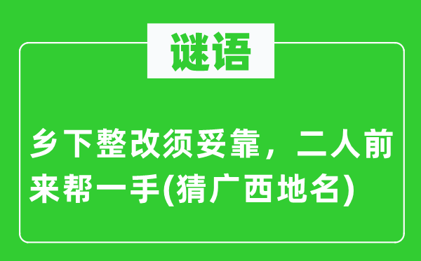 謎語：鄉下整改須妥靠，二人前來幫一手(猜廣西地名)