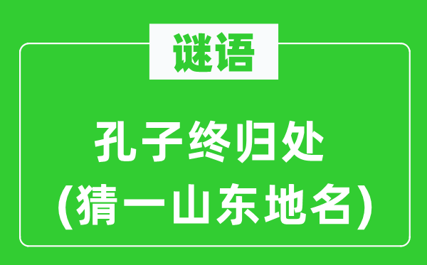 謎語：孔子終歸處(猜一山東地名)