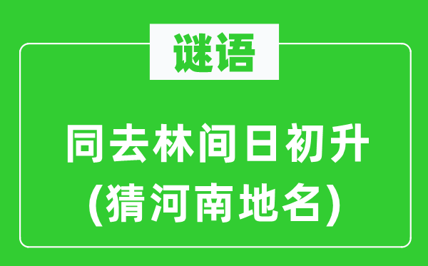 謎語：同去林間日初升(猜河南地名)