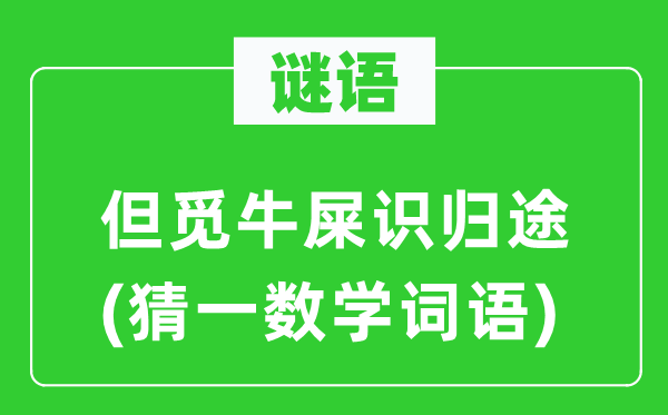 謎語：但覓牛屎識歸途(猜一數學詞語)