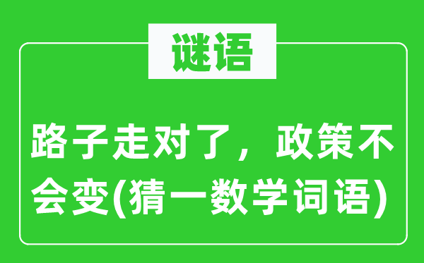 謎語：路子走對了，政策不會變(猜一數學詞語)