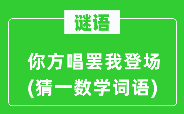 謎語：你方唱罷我登場(猜一數學詞語)