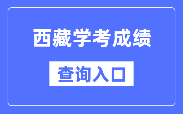 西藏學考成績查詢入口網站（http://zsks.edu.xizang.gov.cn/）